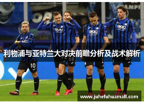 利物浦与亚特兰大对决前瞻分析及战术解析