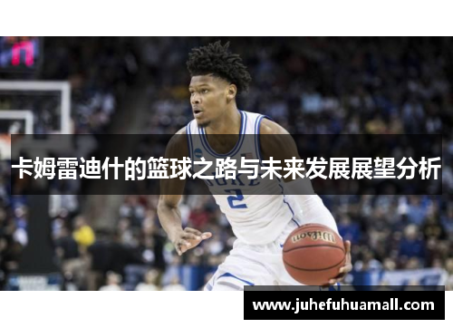 卡姆雷迪什的篮球之路与未来发展展望分析