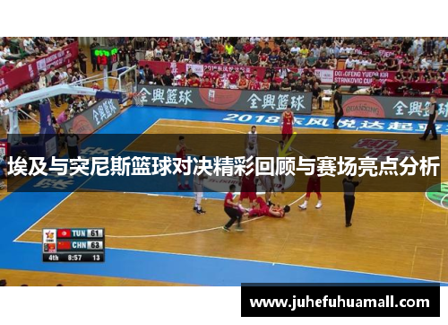 埃及与突尼斯篮球对决精彩回顾与赛场亮点分析