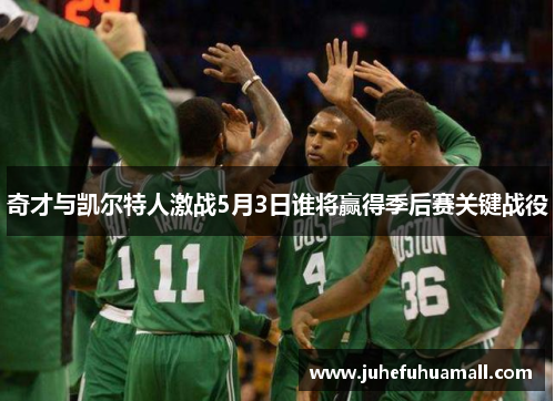 奇才与凯尔特人激战5月3日谁将赢得季后赛关键战役