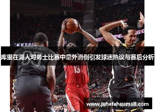 库里在湖人对勇士比赛中意外滑倒引发球迷热议与赛后分析