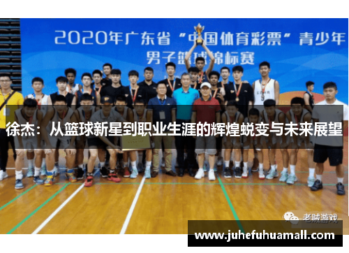 徐杰：从篮球新星到职业生涯的辉煌蜕变与未来展望